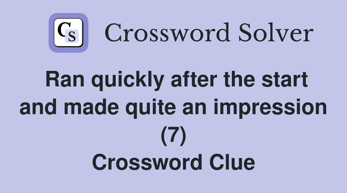 Ran quickly after the start and made quite an impression (7) Crossword Clue