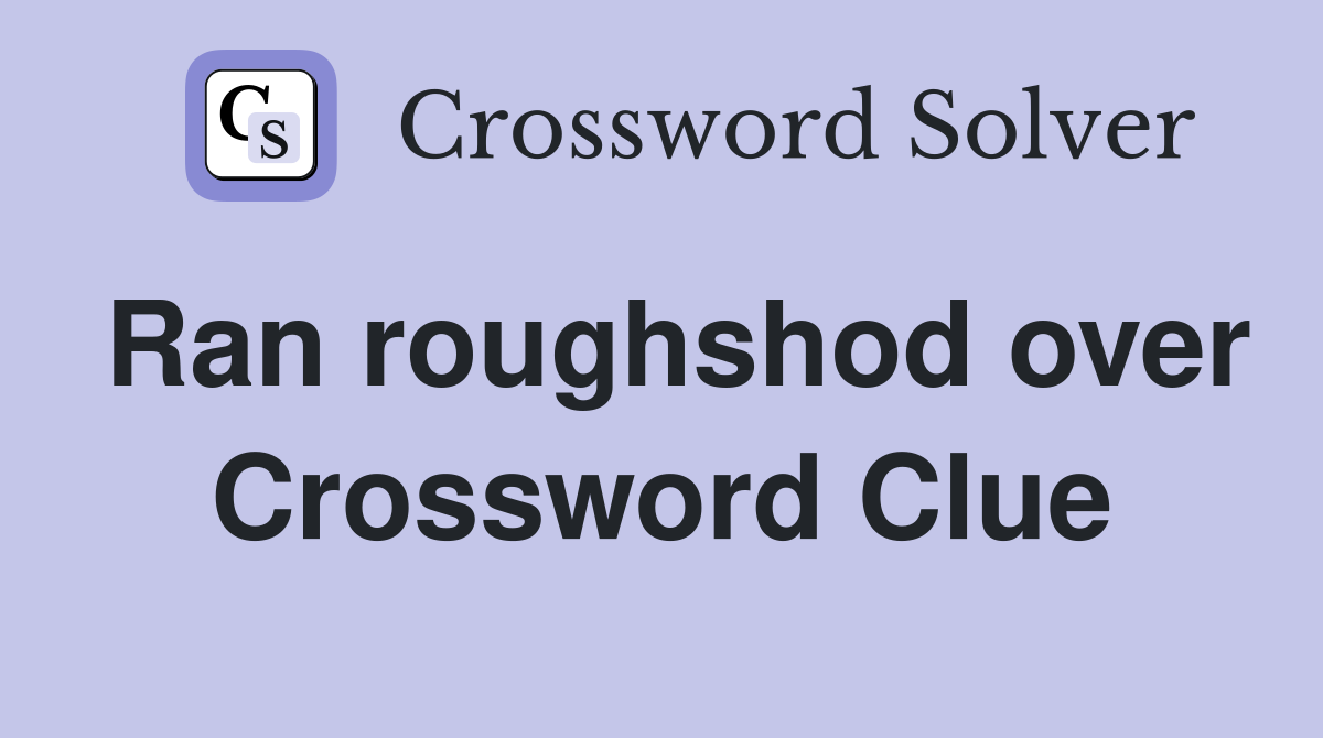 Ran roughshod over Crossword Clue