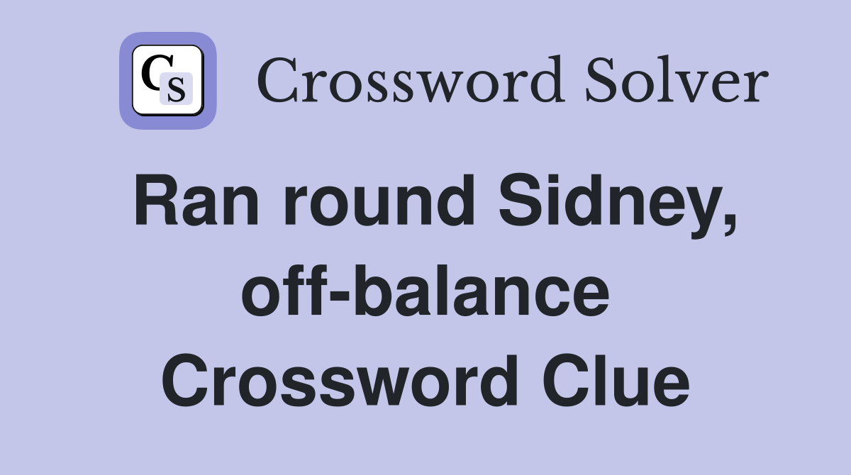 Ran round Sidney, off-balance Crossword Clue