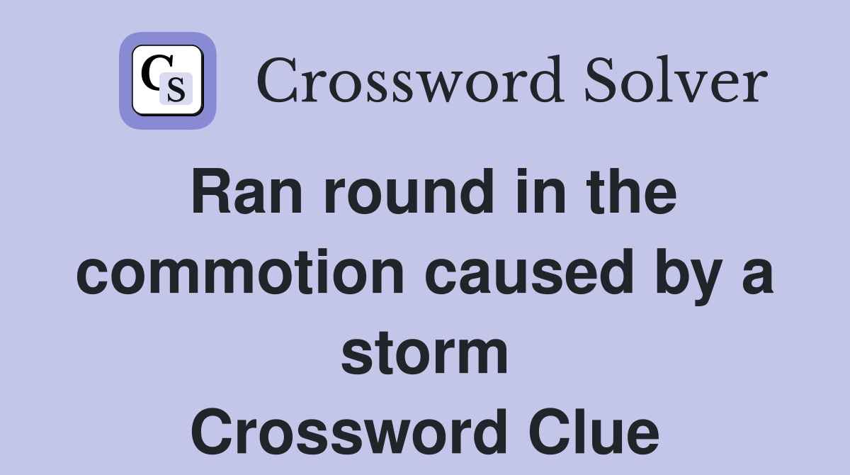 Ran round in the commotion caused by a storm Crossword Clue