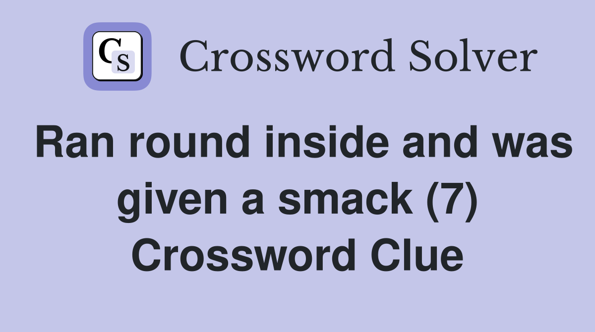 Ran round inside and was given a smack (7) Crossword Clue