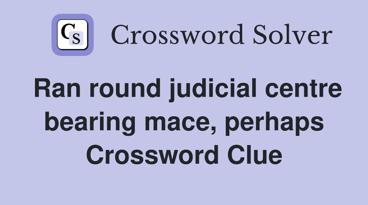 Ran round judicial centre bearing mace, perhaps Crossword Clue