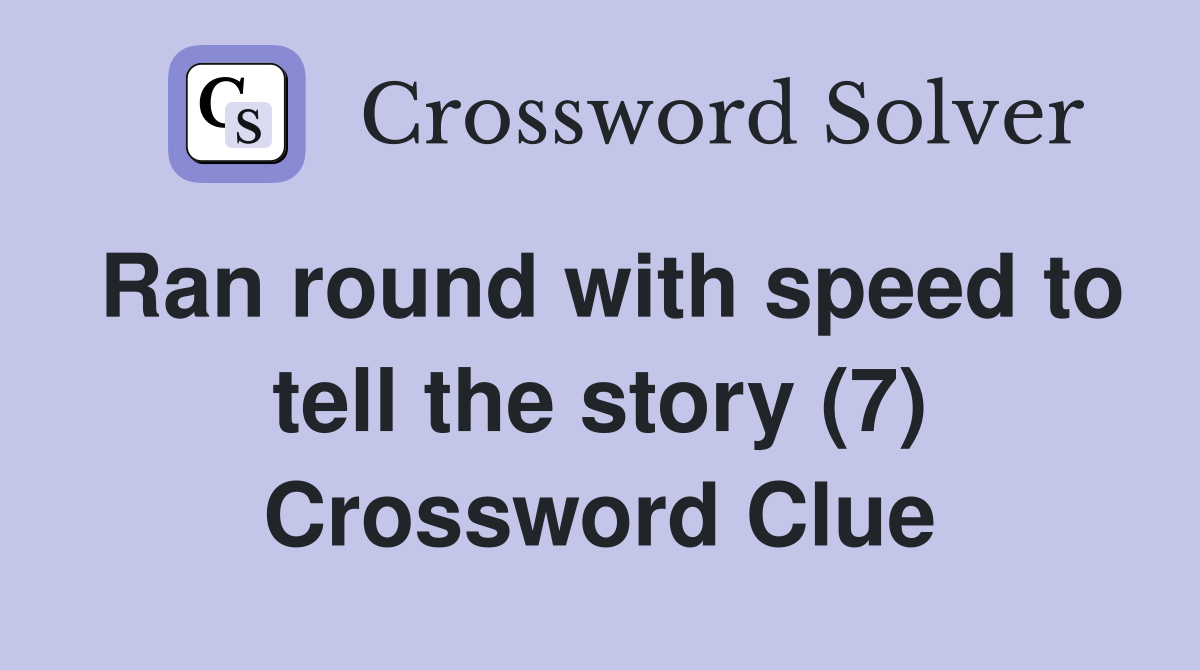 Ran round with speed to tell the story (7) Crossword Clue