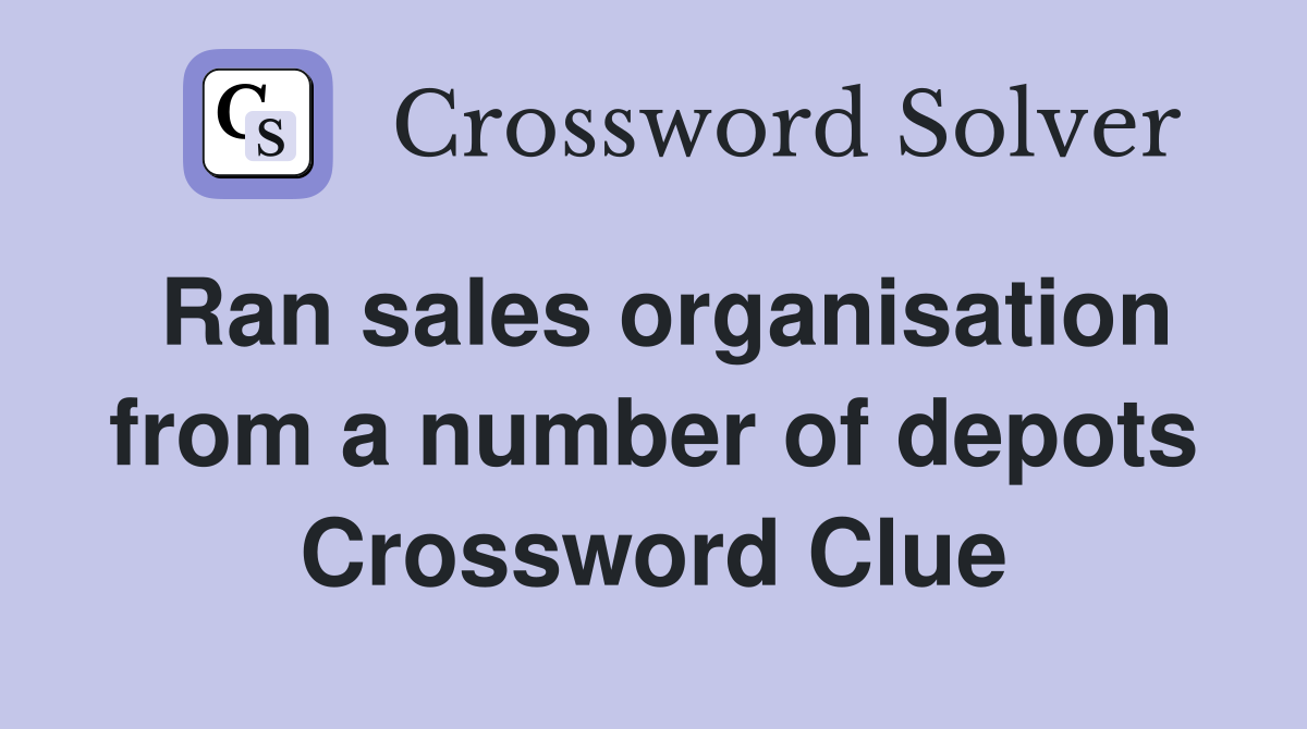 Ran sales organisation from a number of depots Crossword Clue