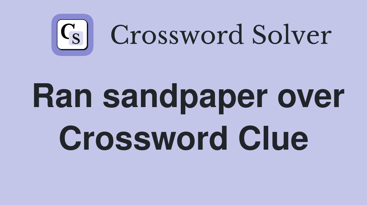 Ran sandpaper over Crossword Clue
