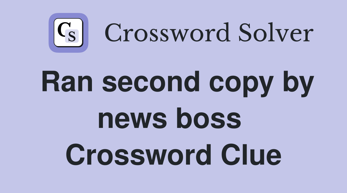 Ran second copy by news boss  Crossword Clue