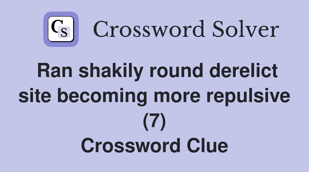 Ran shakily round derelict site becoming more repulsive (7) Crossword Clue