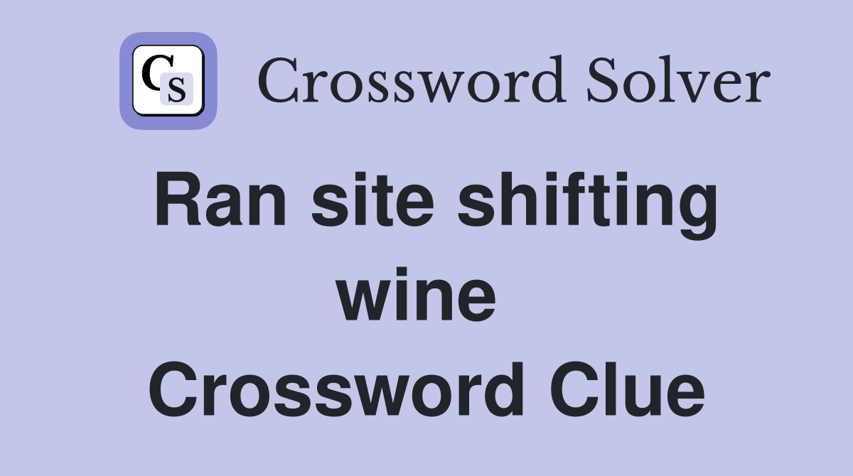 Ran site shifting wine  Crossword Clue