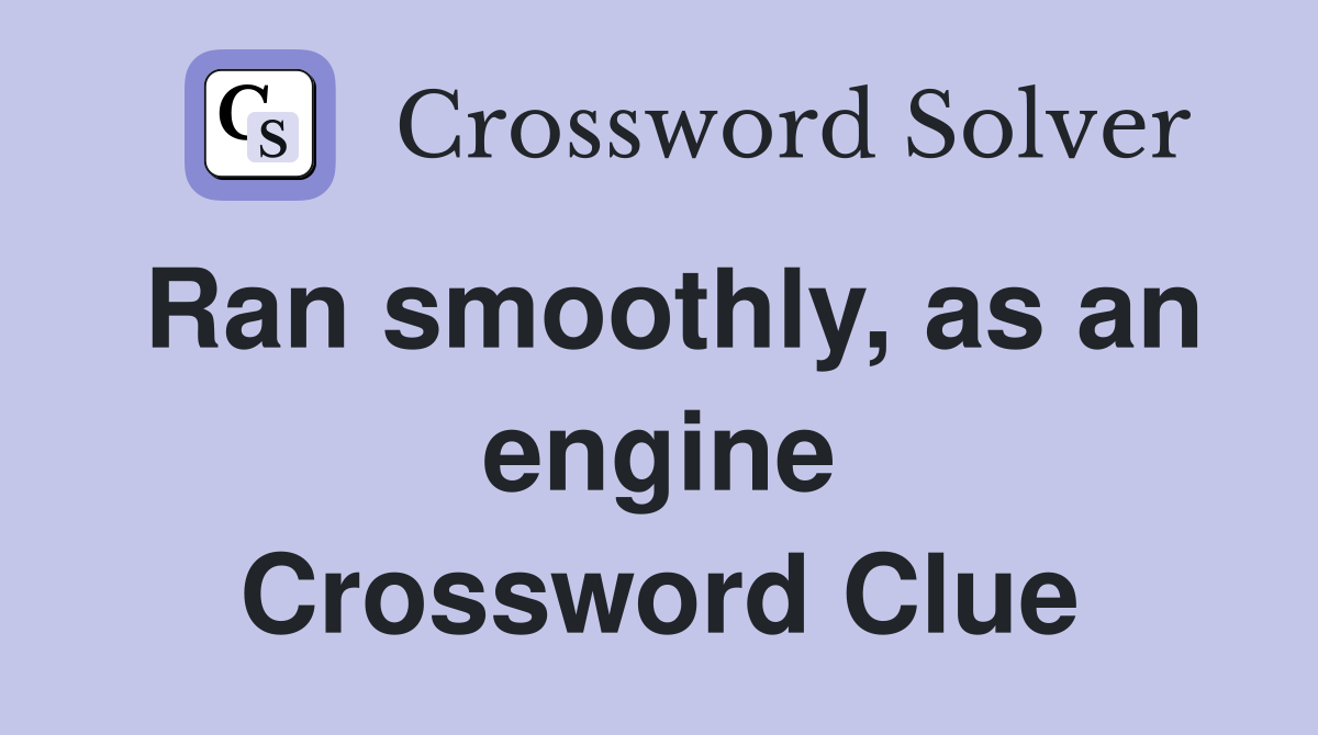 Ran smoothly, as an engine Crossword Clue