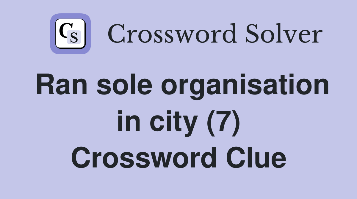 Ran sole organisation in city (7) Crossword Clue