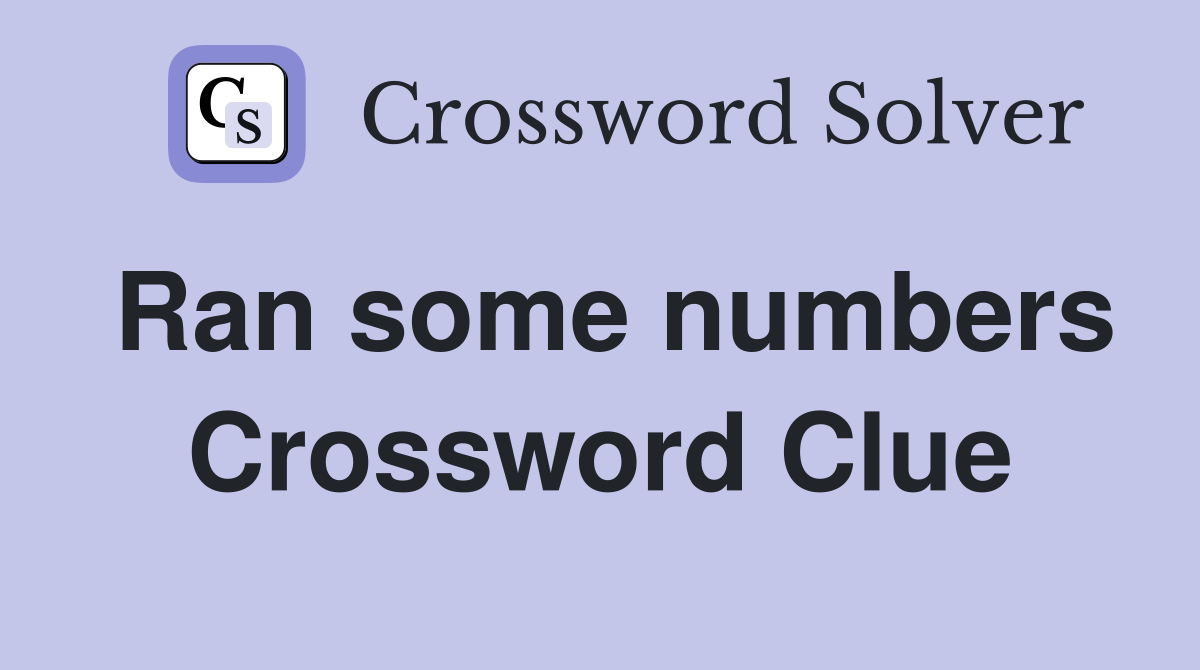 Ran some numbers Crossword Clue