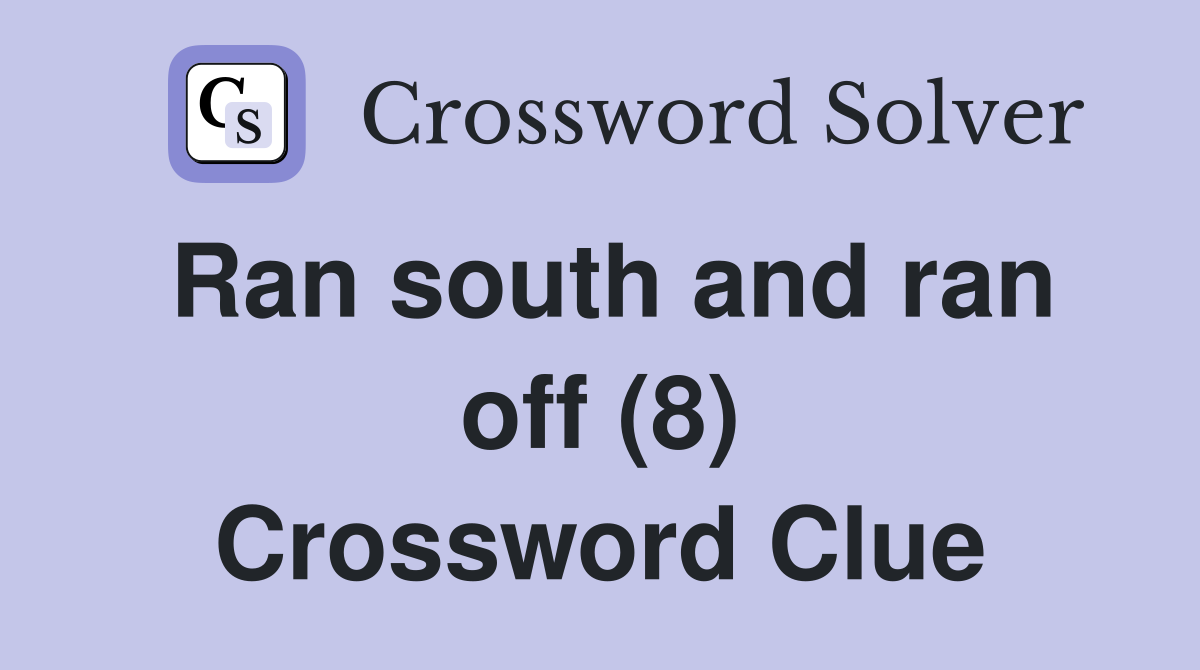 Ran south and ran off (8) Crossword Clue