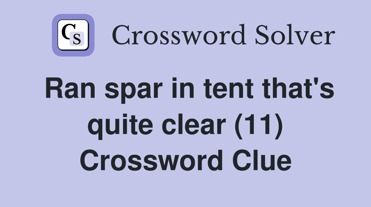 Ran spar in tent that's quite clear (11) Crossword Clue