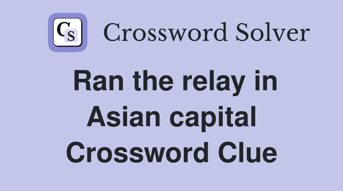 Ran the relay in Asian capital Crossword Clue