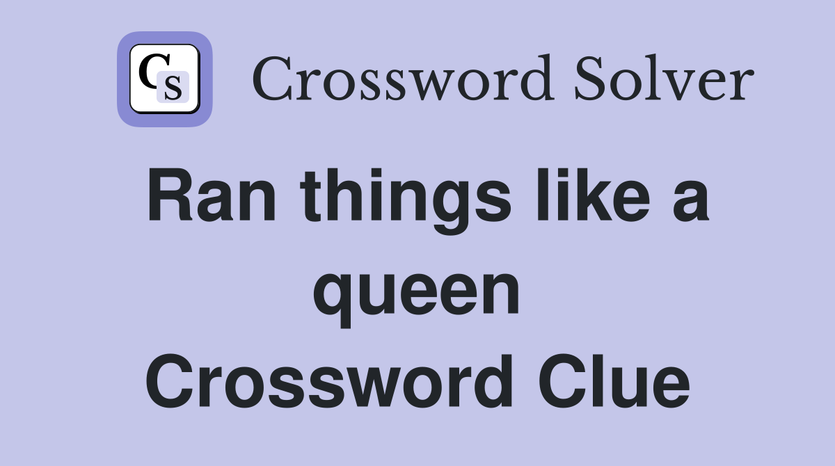 Ran things like a queen Crossword Clue