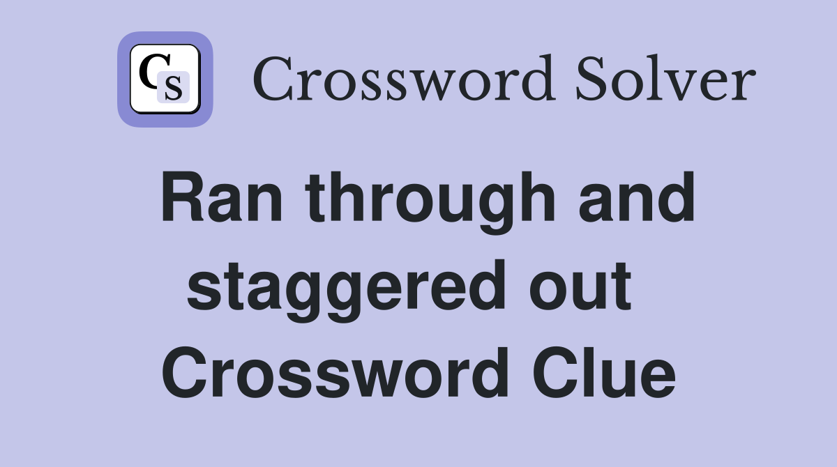 Ran through and staggered out  Crossword Clue