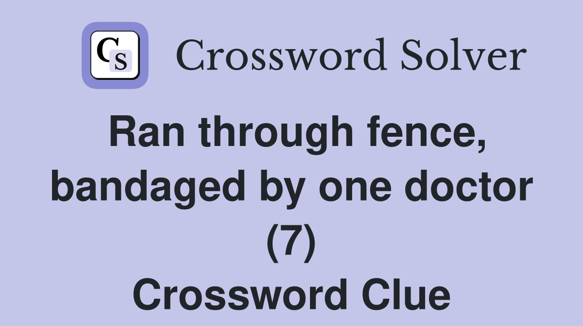 Ran through fence, bandaged by one doctor (7) Crossword Clue