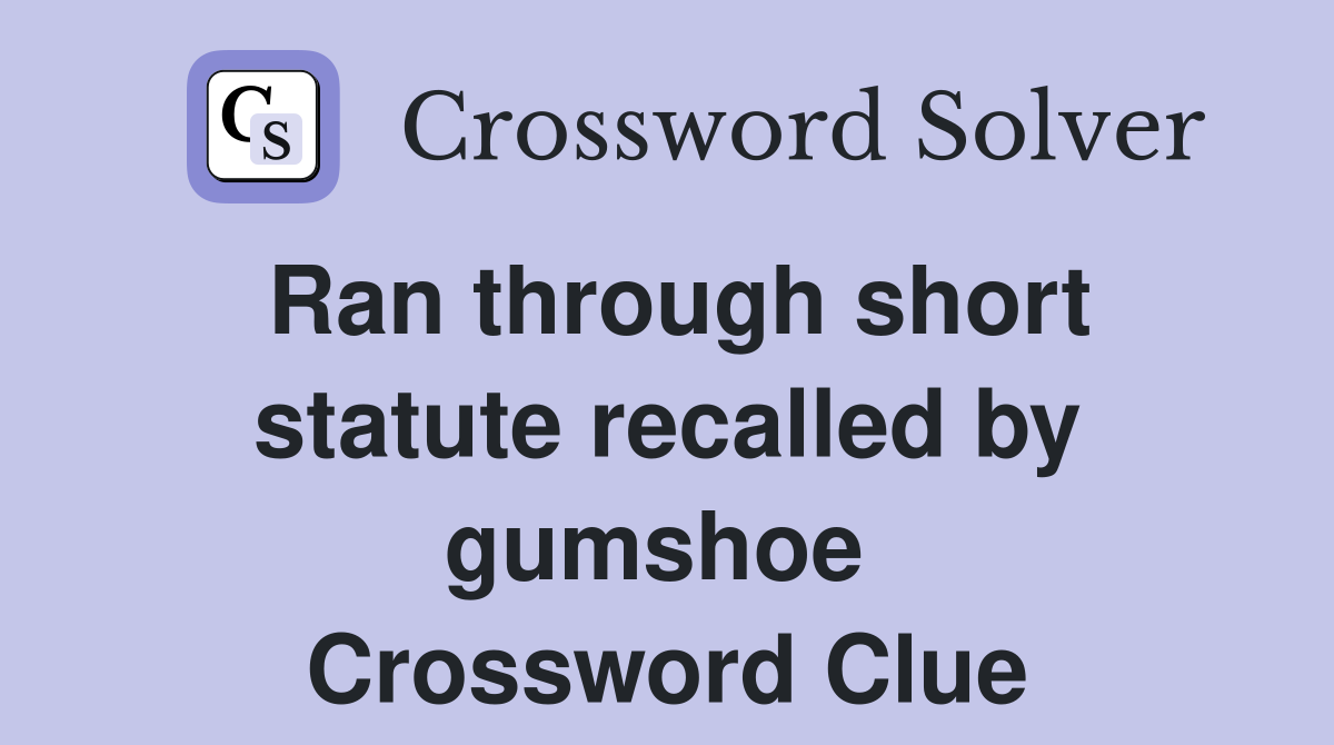 Ran through short statute recalled by gumshoe  Crossword Clue