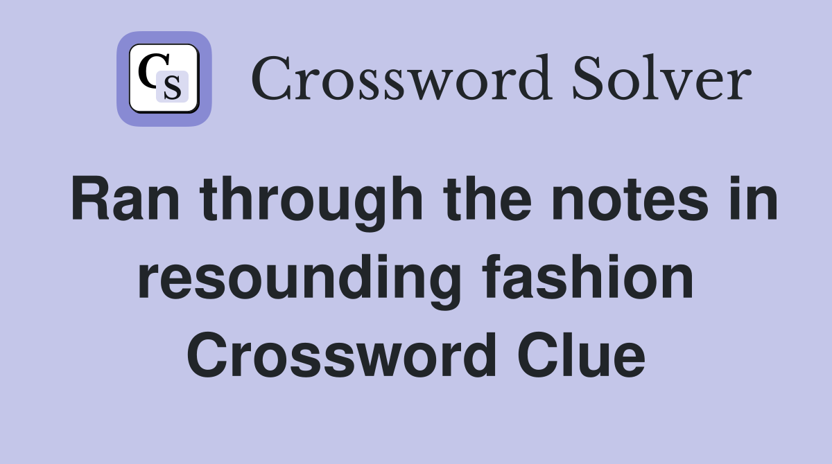 Ran through the notes in resounding fashion Crossword Clue