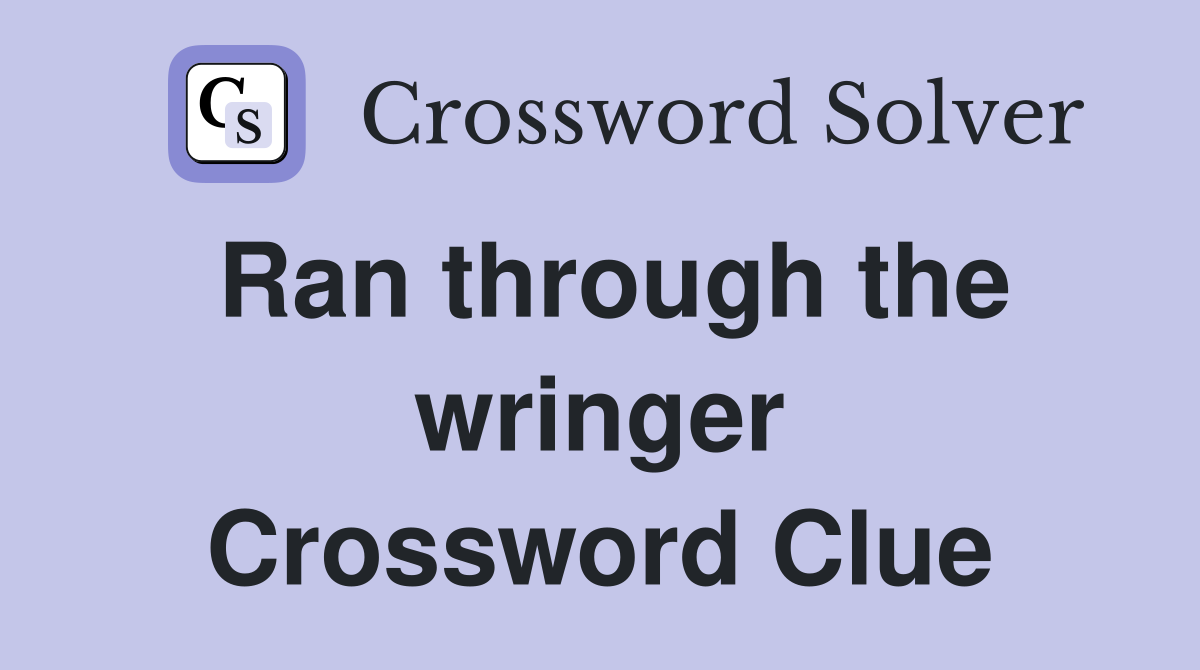 Ran through the wringer Crossword Clue
