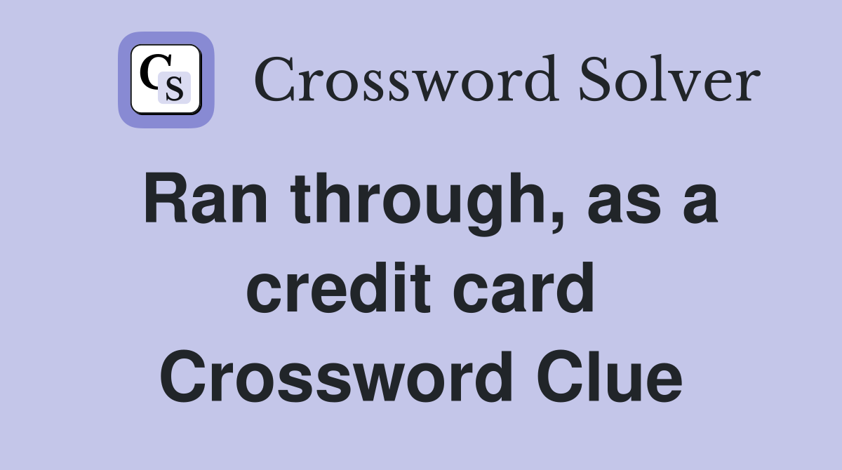 Ran through, as a credit card Crossword Clue