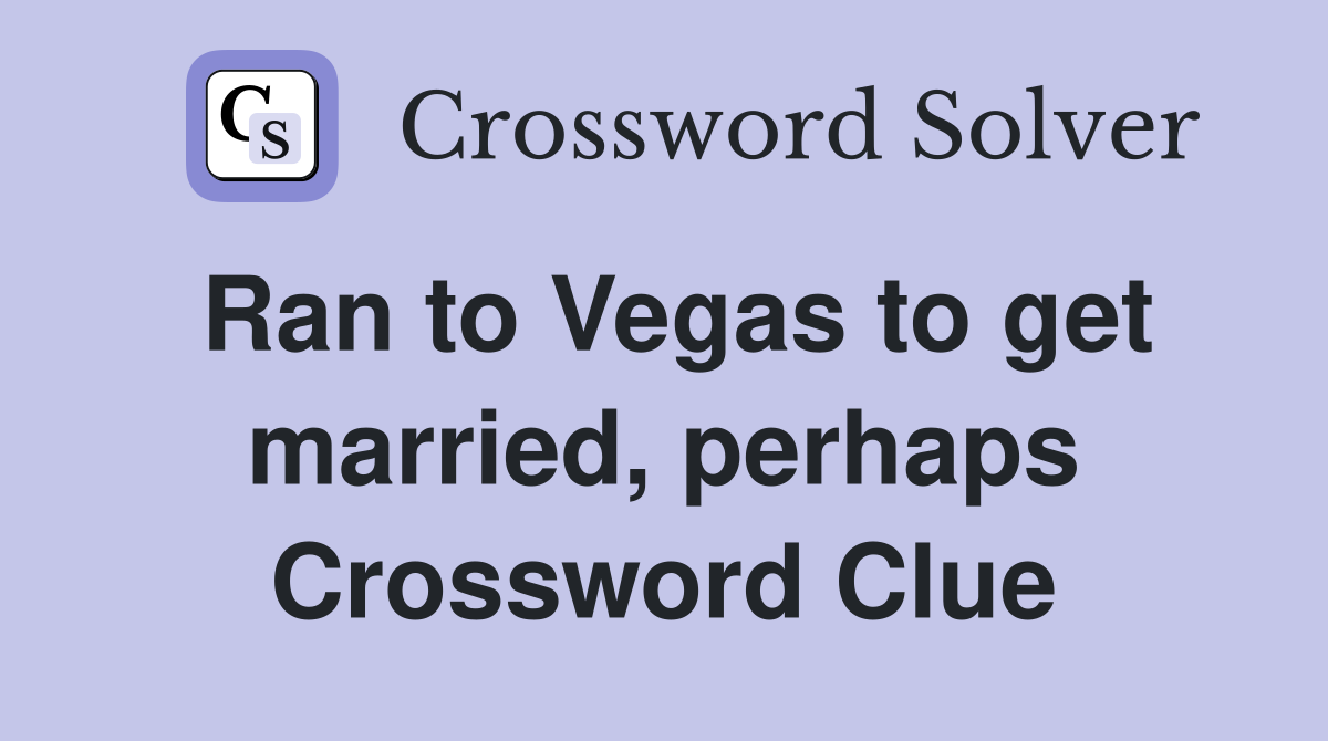 Ran to Vegas to get married, perhaps Crossword Clue