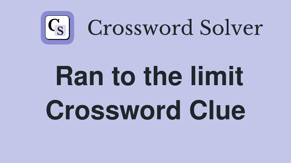 Ran to the limit Crossword Clue