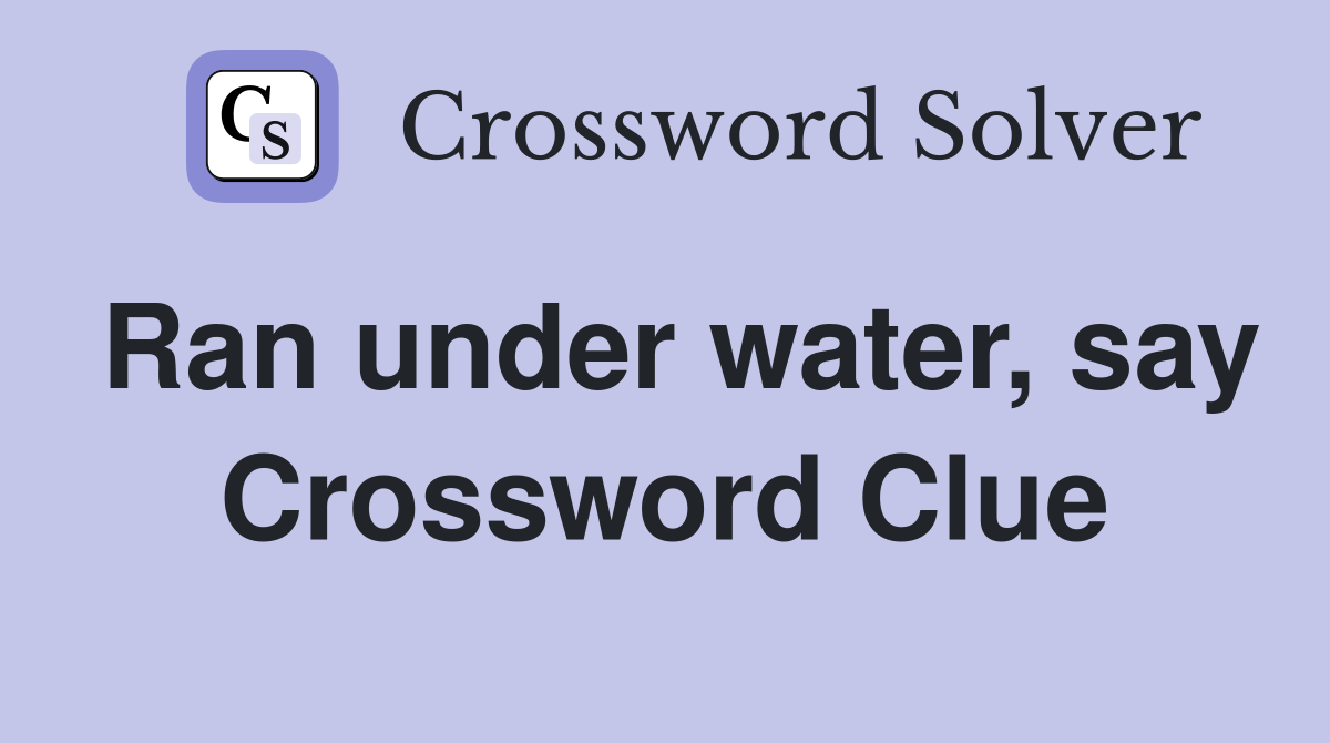 Ran under water, say Crossword Clue
