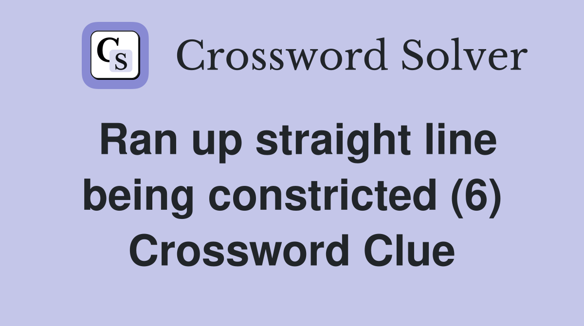 Ran up straight line being constricted (6) Crossword Clue
