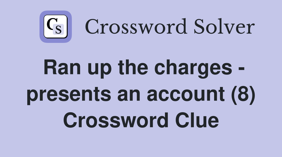 Ran up the charges - presents an account (8) Crossword Clue