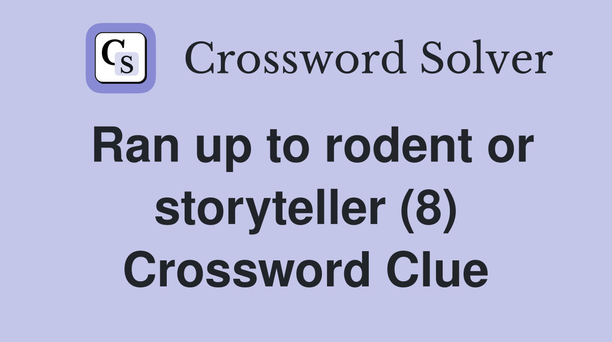 Ran up to rodent or storyteller (8) Crossword Clue