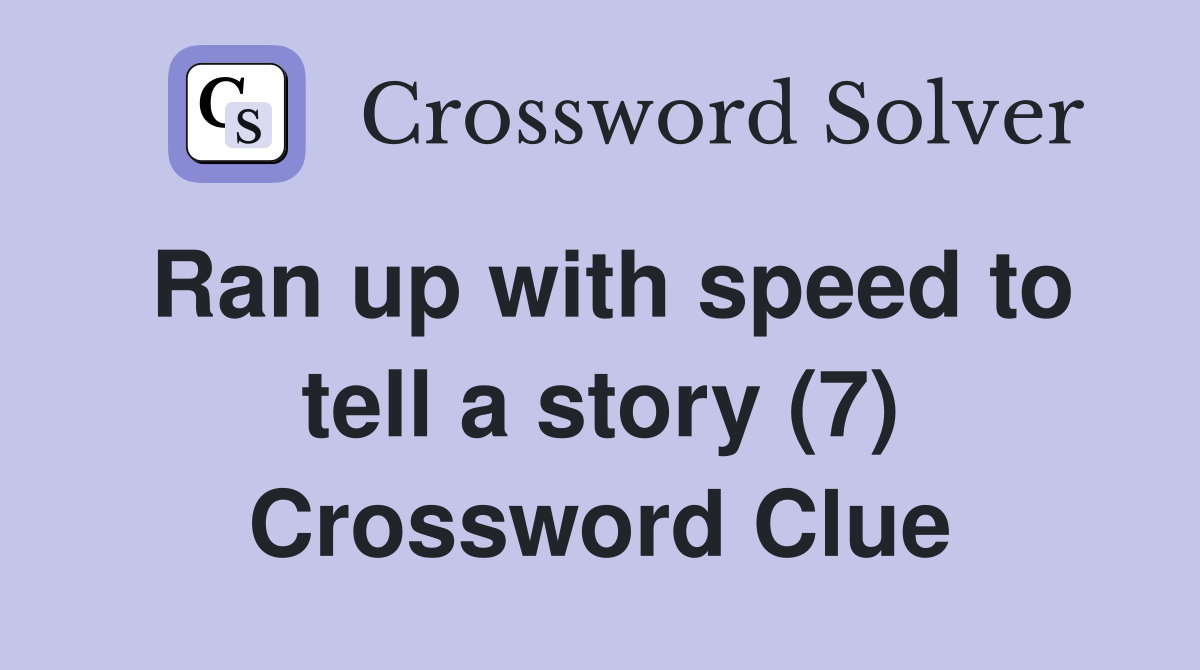 Ran up with speed to tell a story (7) Crossword Clue