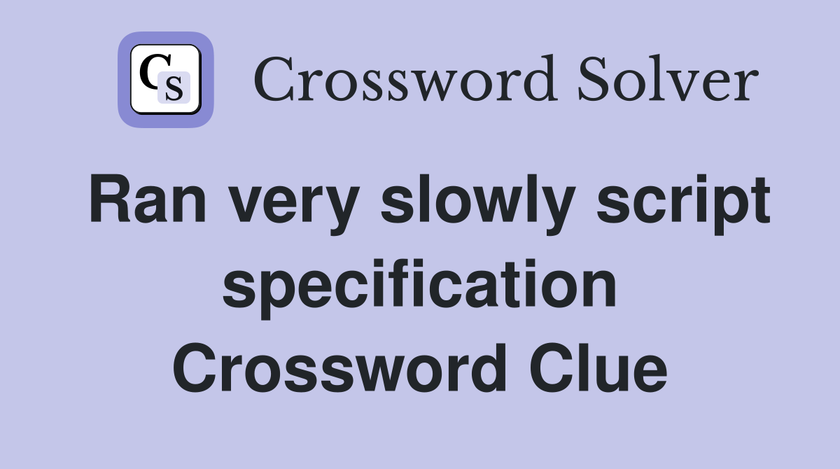 Ran very slowly script specification Crossword Clue