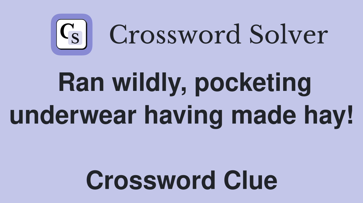 Ran wildly, pocketing underwear having made hay!  Crossword Clue