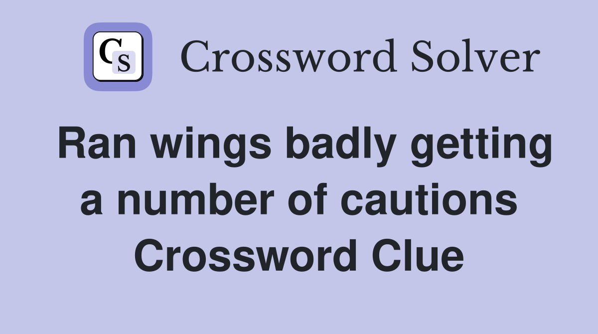 Ran wings badly getting a number of cautions Crossword Clue