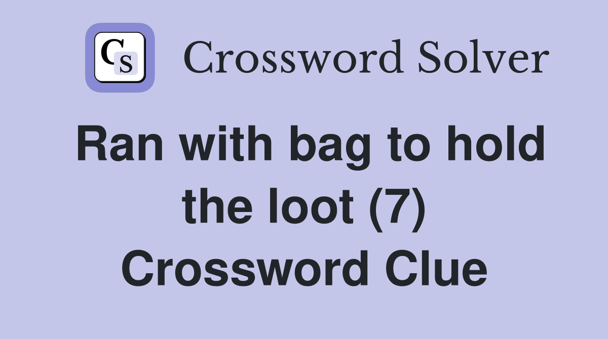 Ran with bag to hold the loot (7) Crossword Clue