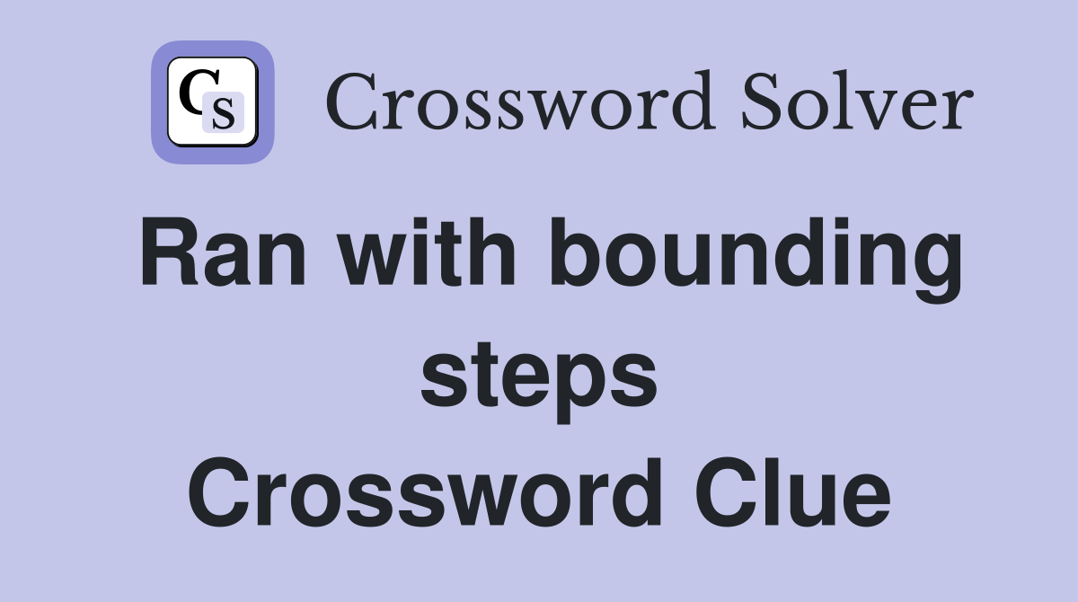 Ran with bounding steps Crossword Clue