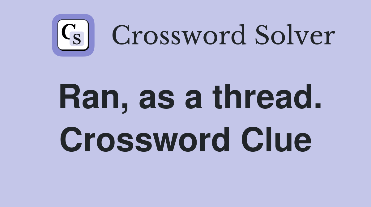 Ran, as a thread. Crossword Clue