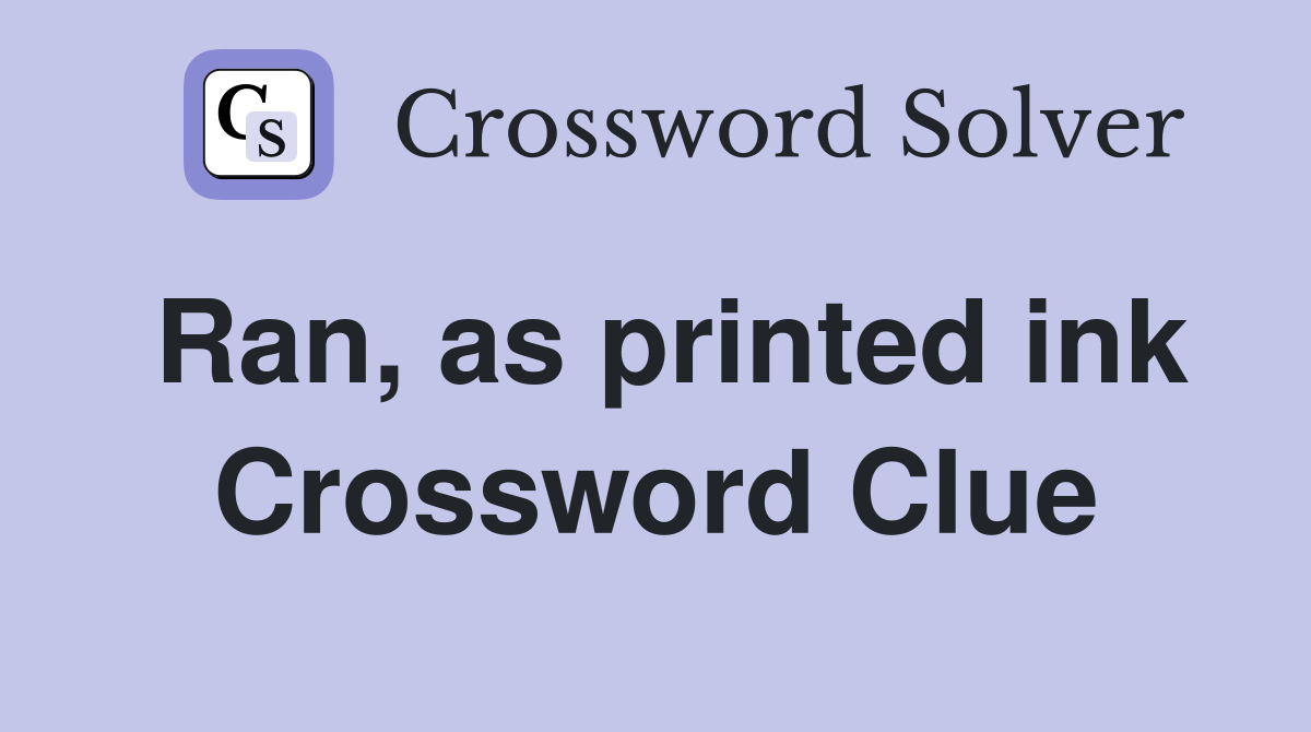 Ran, as printed ink Crossword Clue