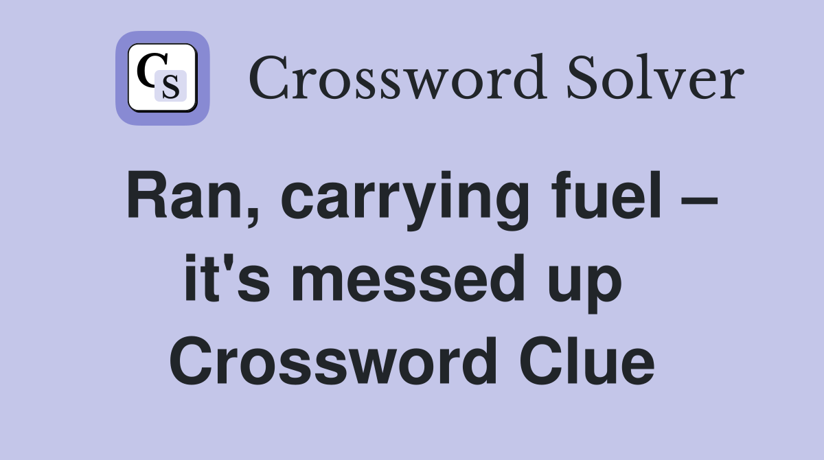 Ran, carrying fuel – it's messed up  Crossword Clue
