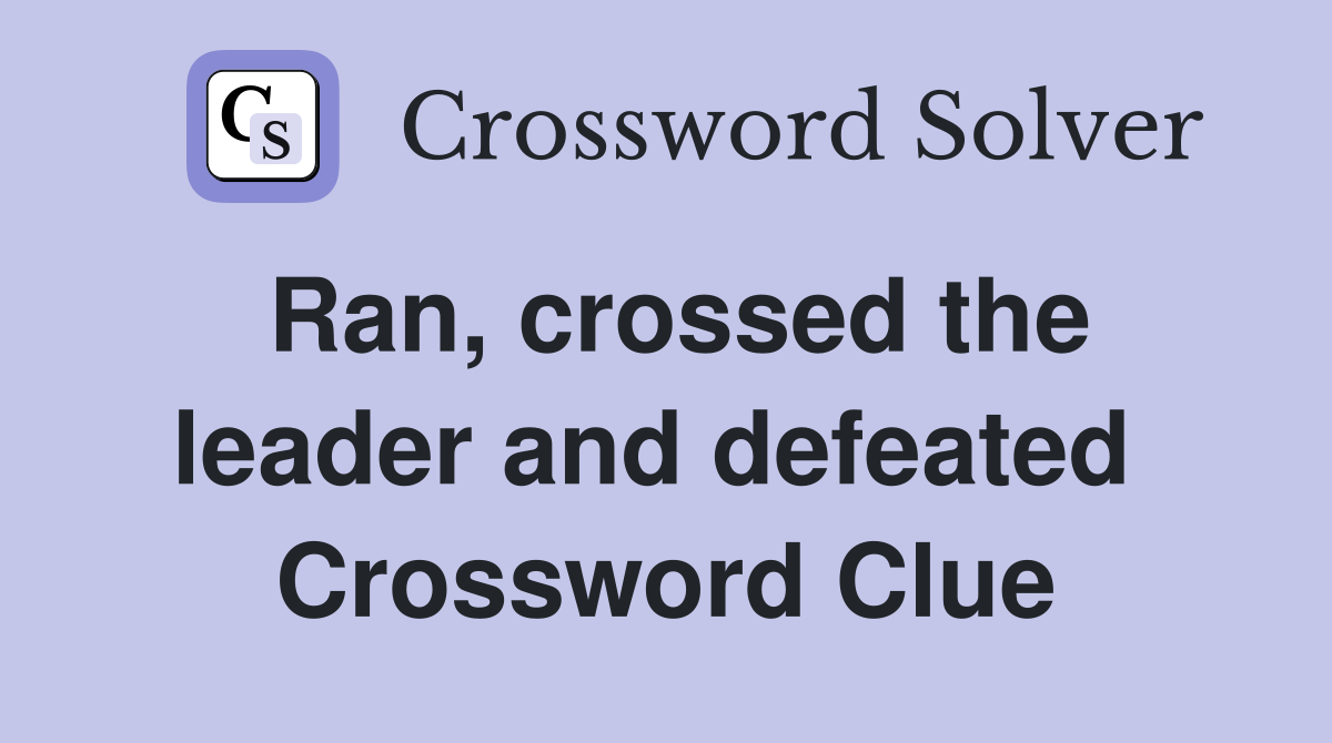 Ran, crossed the leader and defeated  Crossword Clue
