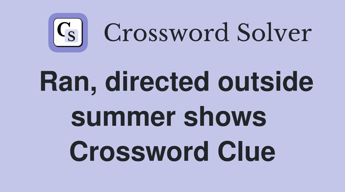 Ran, directed outside summer shows  Crossword Clue