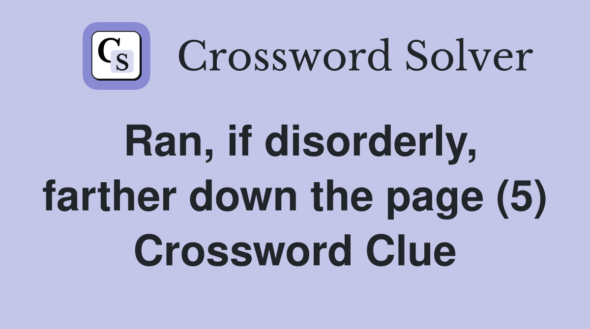 Ran, if disorderly, farther down the page (5) Crossword Clue