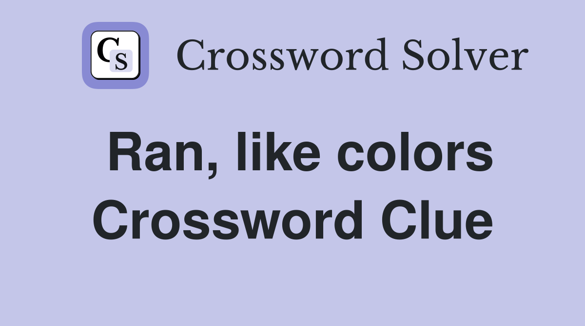 Ran, like colors Crossword Clue