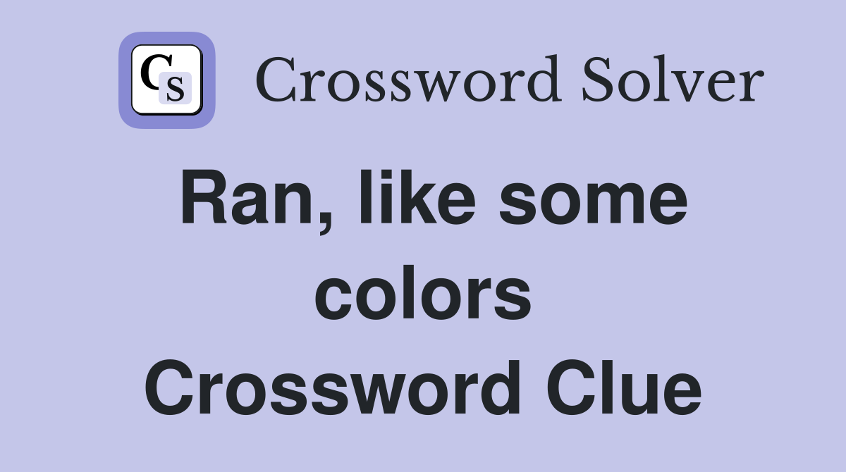 Ran, like some colors Crossword Clue