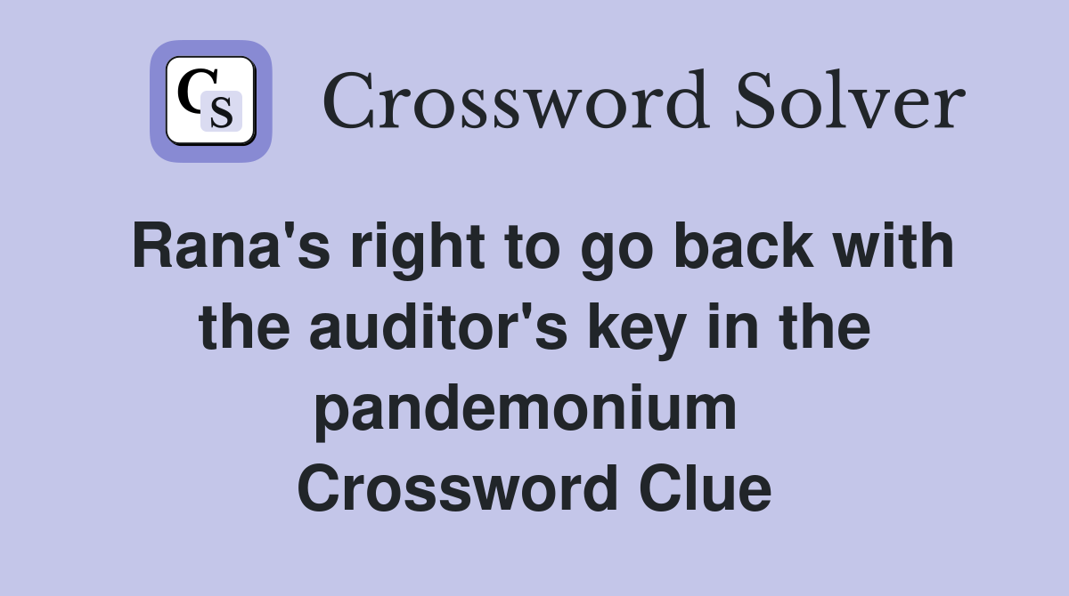 Rana's right to go back with the auditor's key in the pandemonium  Crossword Clue