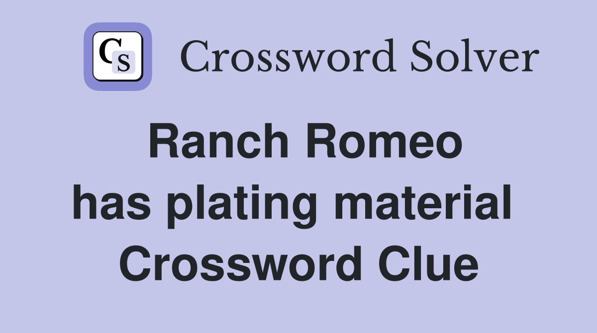 Ranch Romeo has plating material  Crossword Clue