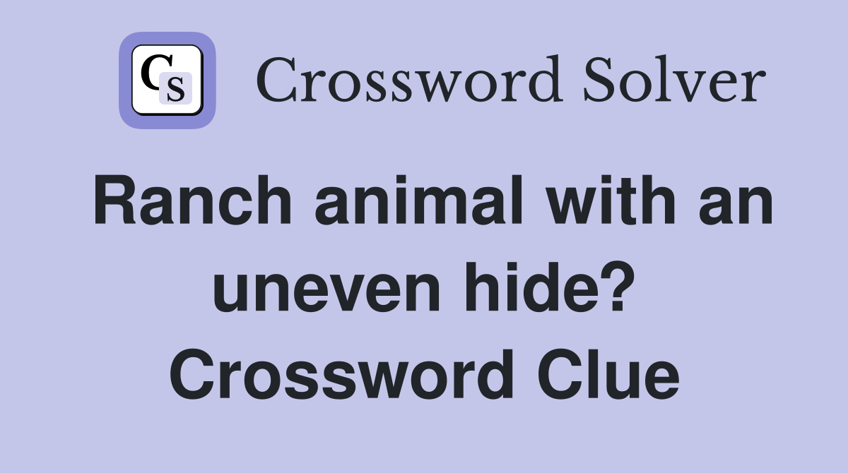 Ranch animal with an uneven hide? Crossword Clue