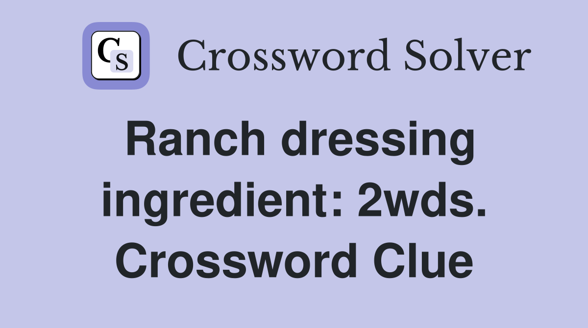 Ranch dressing ingredient: 2wds. Crossword Clue