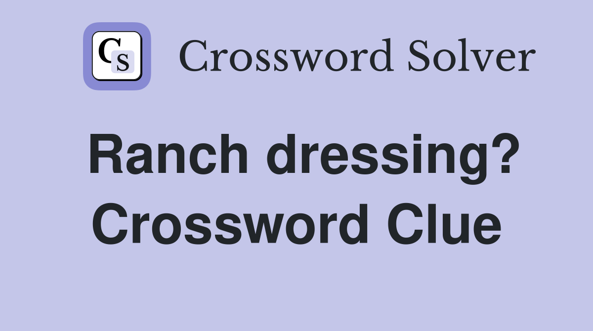 Ranch dressing? Crossword Clue